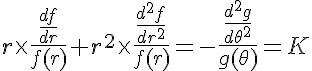 5$ r \times \frac{\frac{df}{dr}}{f(r)} + r^2 \times \frac{\frac{d^2f}{dr^2}}{f(r)} = - \frac{\frac{d^2g}{d\theta^2}}{g(\theta)} = K